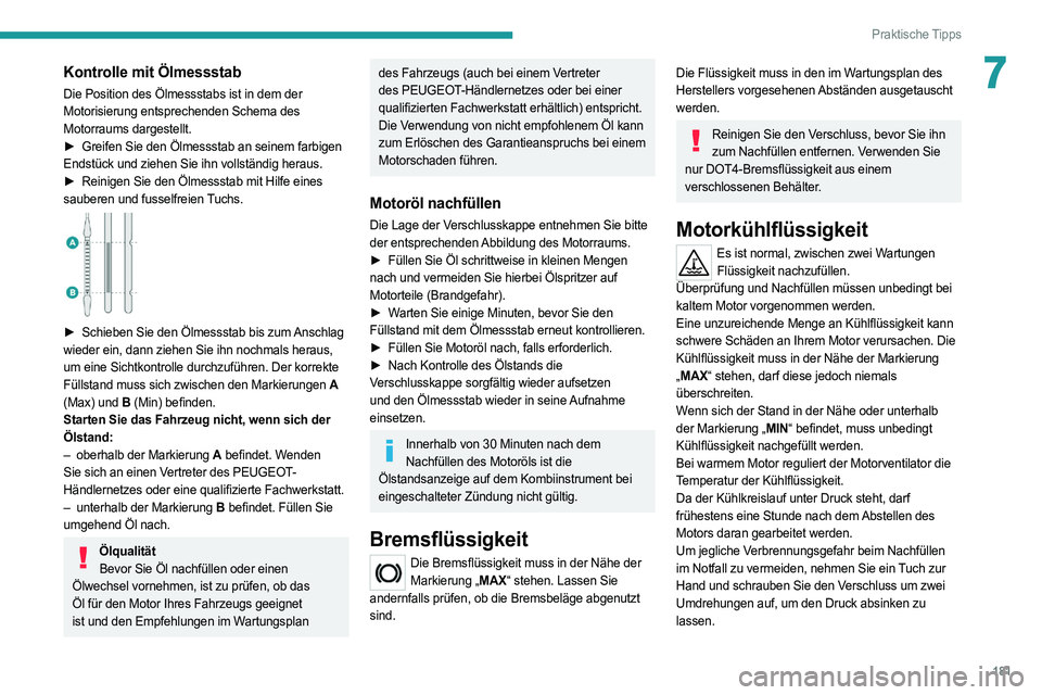 PEUGEOT 308 2022 Betriebsanleitungen (in German) 181
Praktische Tipps
7Kontrolle mit Ölmessstab
Die Position des Ölmessstabs ist in dem der
Motorisierung entsprechenden Schema des
Motorraums dargestellt.
â–º
Greifen Sie den Ölmessstab an seine PEUGEOT 308 2022 Betriebsanleitungen (in German) 181
Praktische Tipps
7Kontrolle mit Ölmessstab
Die Position des Ölmessstabs ist in dem der
Motorisierung entsprechenden Schema des
Motorraums dargestellt.
â–º
Greifen Sie den Ölmessstab an seine
