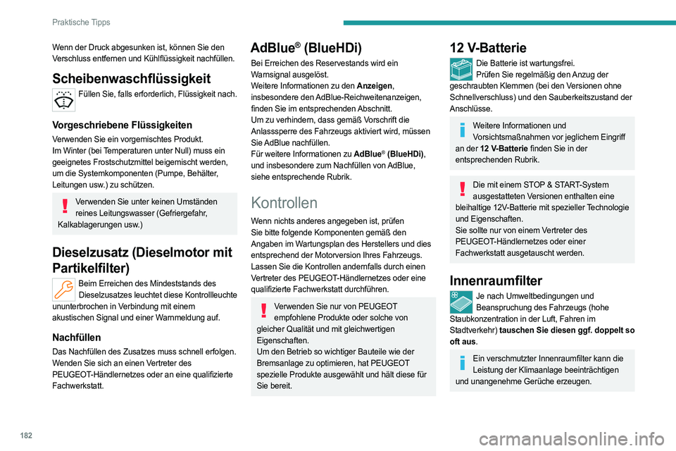 PEUGEOT 308 2022  Betriebsanleitungen (in German) 182
Praktische Tipps
Wenn der Druck abgesunken ist, können Sie den 
Verschluss entfernen und Kühlflüssigkeit nachfüllen.
Scheibenwaschflüssigkeit
Füllen Sie, falls erforderlich, Flüssigkeit nac