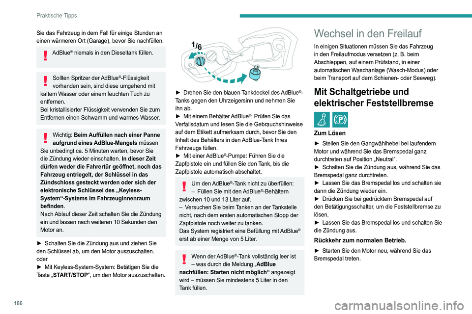 PEUGEOT 308 2022 Betriebsanleitungen (in German) 186
Praktische Tipps
Sie das Fahrzeug in dem Fall für einige Stunden an
einen wärmeren Ort (Garage), bevor Sie nachfüllen.
AdBlue® niemals in den Dieseltank füllen.
Sollten Spritzer der AdBlue PEUGEOT 308 2022 Betriebsanleitungen (in German) 186
Praktische Tipps
Sie das Fahrzeug in dem Fall für einige Stunden an
einen wärmeren Ort (Garage), bevor Sie nachfüllen.
AdBlue® niemals in den Dieseltank füllen.
Sollten Spritzer der AdBlueÂ