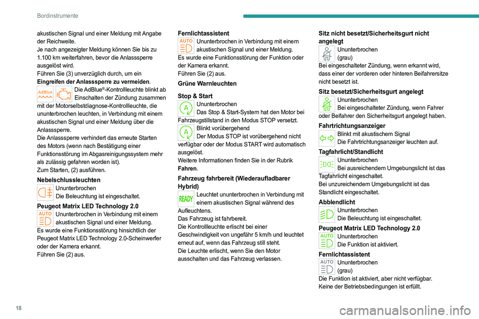 PEUGEOT 308 2022  Betriebsanleitungen (in German) 18
Bordinstrumente
akustischen Signal und einer Meldung mit Angabe 
der Reichweite.
Je nach angezeigter Meldung können Sie bis zu 
1.100  km weiterfahren, bevor die Anlasssperre 
ausgelöst wird.
Fü