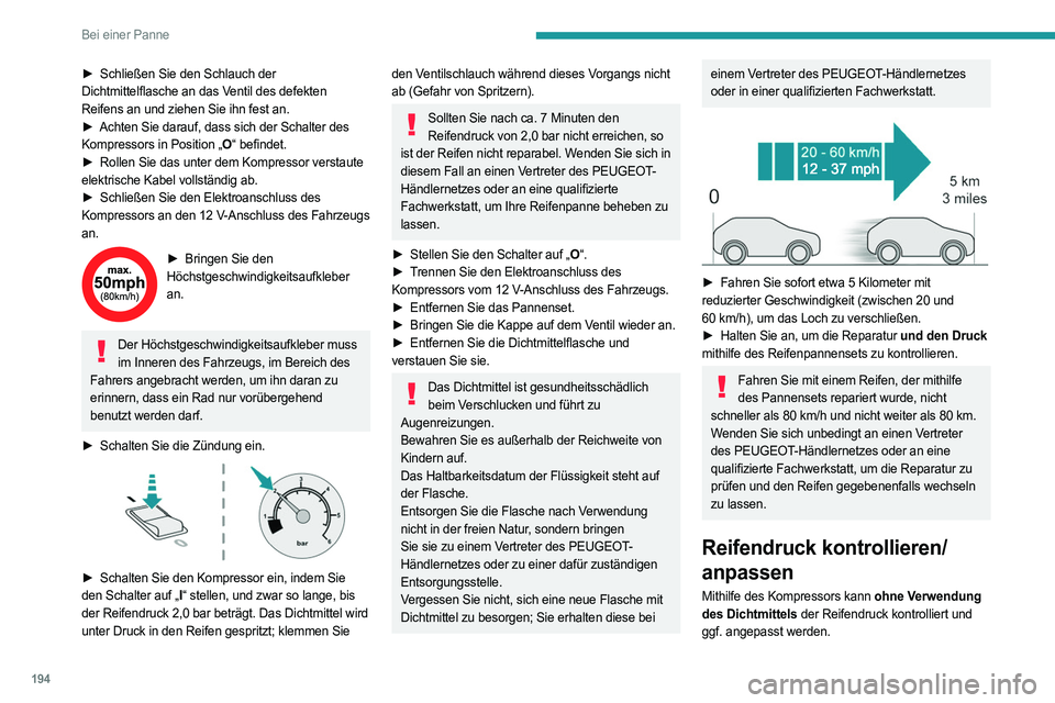 PEUGEOT 308 2022 Betriebsanleitungen (in German) 194
Bei einer Panne
► Schließen Sie den Schlauch der
Dichtmittelflasche an das Ventil des defekten
Reifens an und ziehen Sie ihn fest an.
►
Achten Sie darauf, dass sich der Schalter des
Ko PEUGEOT 308 2022 Betriebsanleitungen (in German) 194
Bei einer Panne
► Schließen Sie den Schlauch der
Dichtmittelflasche an das Ventil des defekten
Reifens an und ziehen Sie ihn fest an.
►
Achten Sie darauf, dass sich der Schalter des
Ko