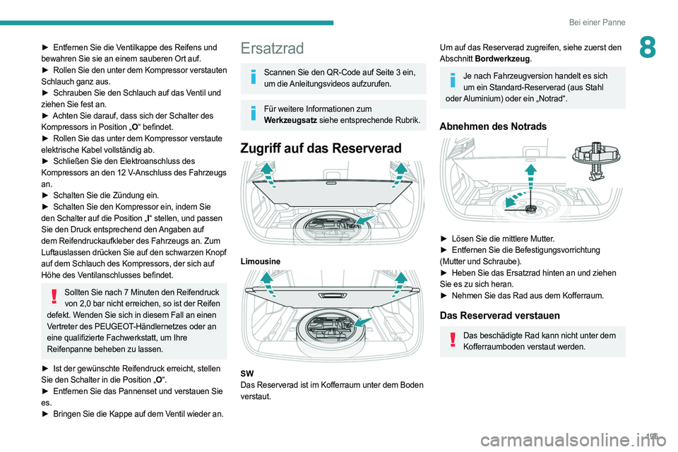 PEUGEOT 308 2022 Betriebsanleitungen (in German) 195
Bei einer Panne
8► Entfernen Sie die Ventilkappe des Reifens und
bewahren Sie sie an einem sauberen Ort auf.
►
Rollen
Sie den unter dem Kompressor verstauten
Schlauch ganz aus.
►
Sch PEUGEOT 308 2022 Betriebsanleitungen (in German) 195
Bei einer Panne
8► Entfernen Sie die Ventilkappe des Reifens und
bewahren Sie sie an einem sauberen Ort auf.
►
Rollen
Sie den unter dem Kompressor verstauten
Schlauch ganz aus.
►
Sch