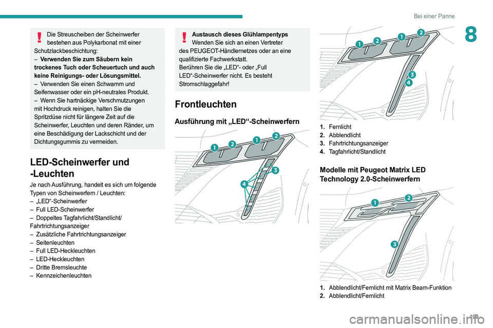 PEUGEOT 308 2022 Betriebsanleitungen (in German) 199
Bei einer Panne
8Die Streuscheiben der Scheinwerfer bestehen aus Polykarbonat mit einer
Schutzlackbeschichtung:
–
V
erwenden Sie zum Säubern kein
trockenes Tuch oder Scheuertuch und auch
PEUGEOT 308 2022 Betriebsanleitungen (in German) 199
Bei einer Panne
8Die Streuscheiben der Scheinwerfer bestehen aus Polykarbonat mit einer
Schutzlackbeschichtung:
–
V
erwenden Sie zum Säubern kein
trockenes Tuch oder Scheuertuch und auch