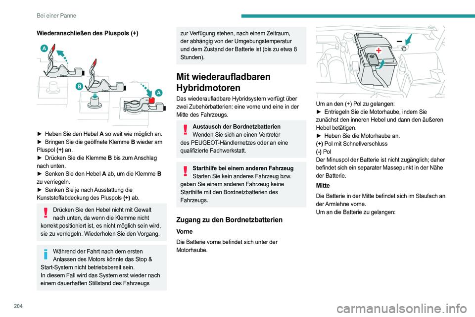 PEUGEOT 308 2022 Betriebsanleitungen (in German) 204
Bei einer Panne
Wiederanschließen des Pluspols (+)
► Heben Sie den Hebel A so weit wie möglich an.
► Bringen Sie die geöffnete Klemme B wieder am
Pluspol (+) an.
►
Drücken Sie d PEUGEOT 308 2022 Betriebsanleitungen (in German) 204
Bei einer Panne
Wiederanschließen des Pluspols (+)
► Heben Sie den Hebel A so weit wie möglich an.
► Bringen Sie die geöffnete Klemme B wieder am
Pluspol (+) an.
►
Drücken Sie d