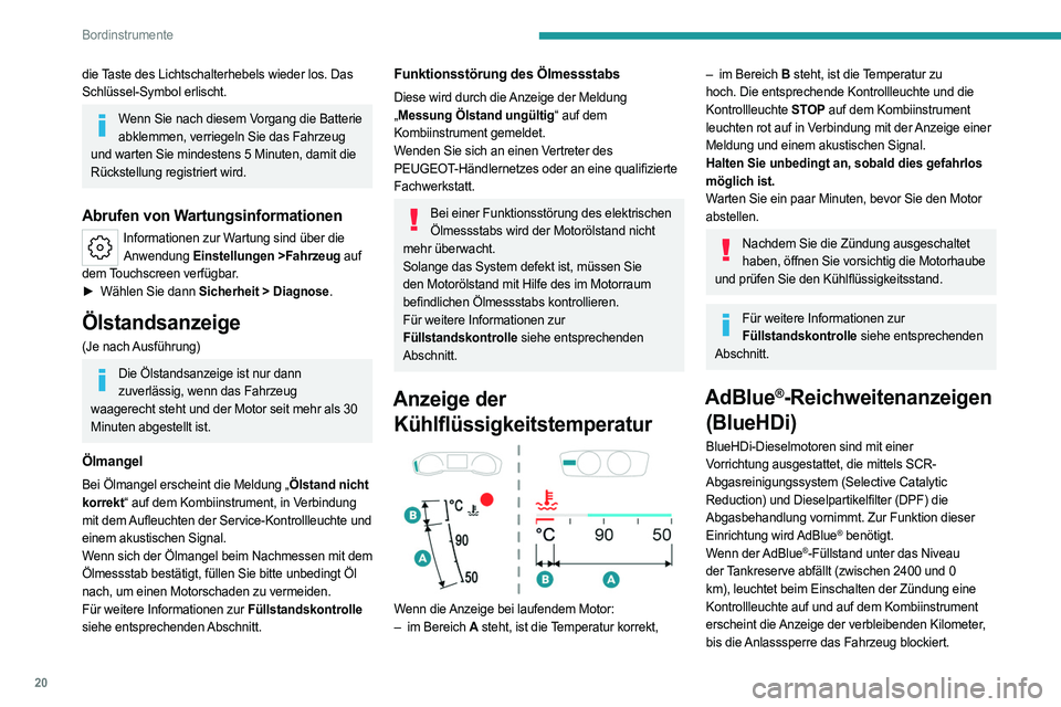 PEUGEOT 308 2022  Betriebsanleitungen (in German) 20
Bordinstrumente
die Taste des Lichtschalterhebels wieder los. Das 
Schlüssel-Symbol erlischt.
Wenn Sie nach diesem Vorgang die Batterie abklemmen, verriegeln Sie das Fahrzeug 
und warten Sie minde