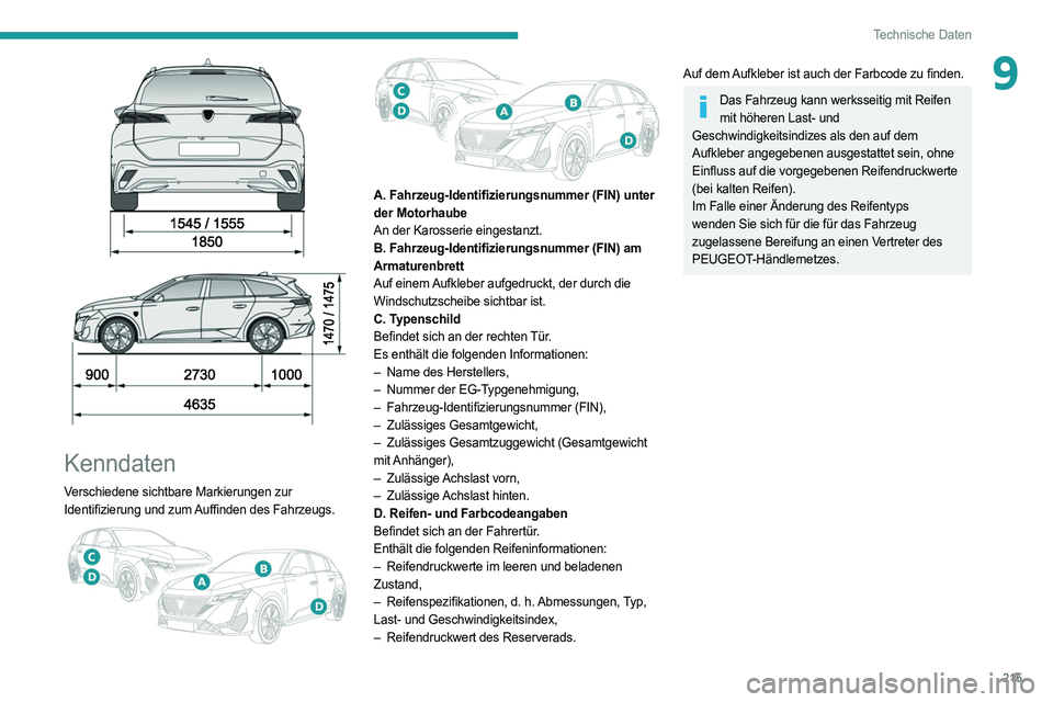 PEUGEOT 308 2022 Betriebsanleitungen (in German) 215
Technische Daten
9
Kenndaten
Verschiedene sichtbare Markierungen zur
Identifizierung und zum Auffinden des Fahrzeugs.
A. Fahrzeug-Identifizierungsnummer (FIN) unter
der Motorhaube
An PEUGEOT 308 2022 Betriebsanleitungen (in German) 215
Technische Daten
9
Kenndaten
Verschiedene sichtbare Markierungen zur
Identifizierung und zum Auffinden des Fahrzeugs.
A. Fahrzeug-Identifizierungsnummer (FIN) unter
der Motorhaube
An