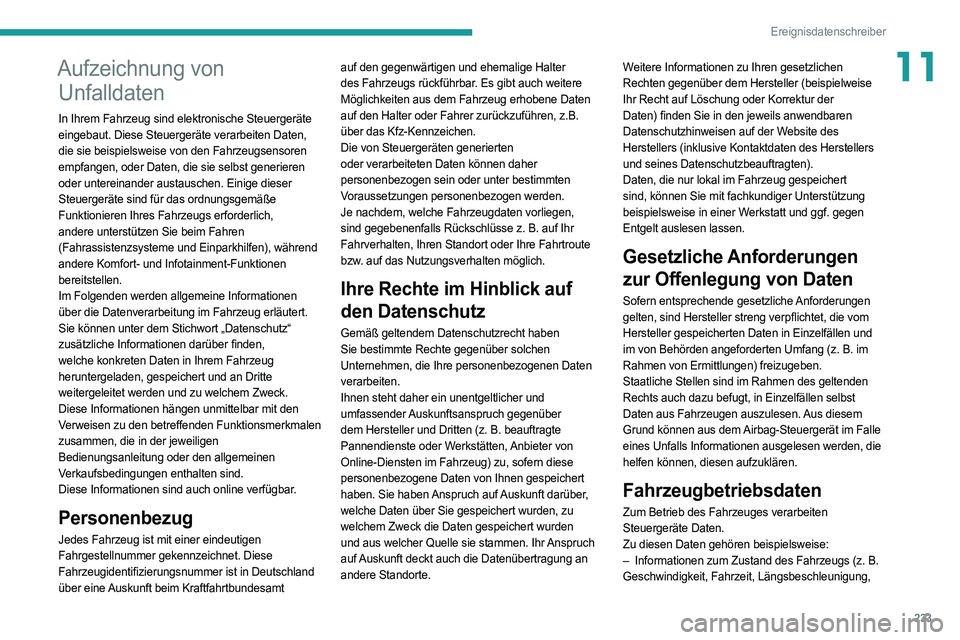 PEUGEOT 308 2022 Betriebsanleitungen (in German) 233
Ereignisdatenschreiber
11Aufzeichnung von Unfalldaten
In Ihrem Fahrzeug sind elektronische Steuergeräte
eingebaut. Diese Steuergeräte verarbeiten Daten,
die sie beispielsweise von den Fahrzeug PEUGEOT 308 2022 Betriebsanleitungen (in German) 233
Ereignisdatenschreiber
11Aufzeichnung von Unfalldaten
In Ihrem Fahrzeug sind elektronische Steuergeräte
eingebaut. Diese Steuergeräte verarbeiten Daten,
die sie beispielsweise von den Fahrzeug