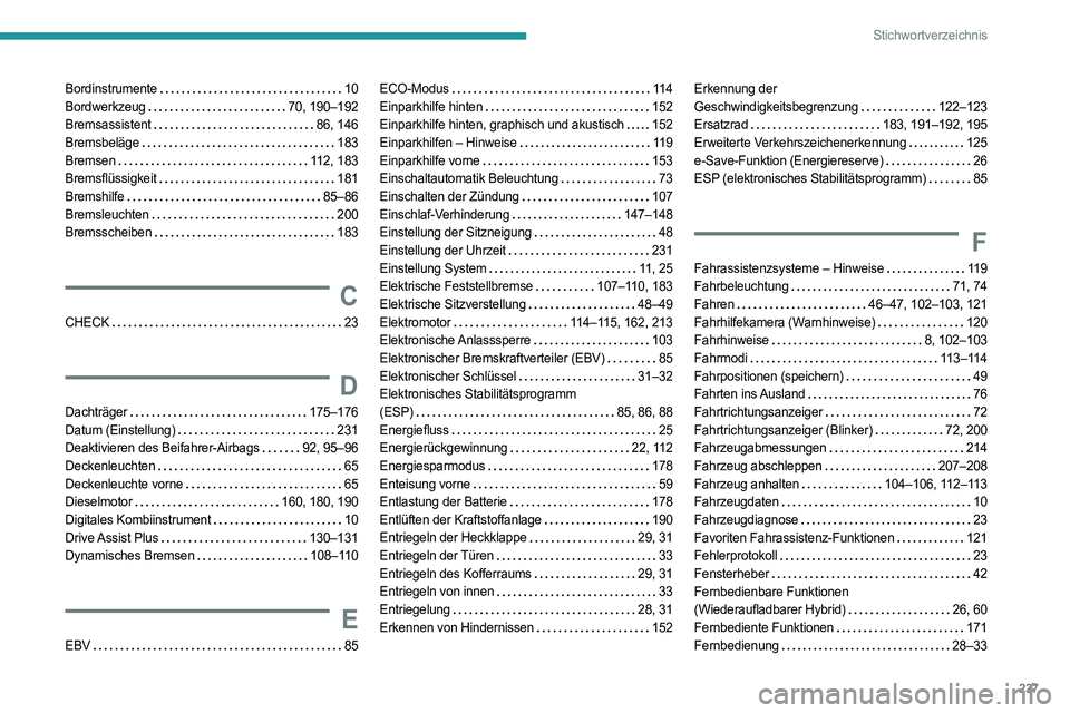 PEUGEOT 308 2022 Betriebsanleitungen (in German) 237
Stichwortverzeichnis
Bordinstrumente 10
Bordwerkzeug
70, 190–192
Bremsassistent
86, 146
Bremsbeläge
183
Bremsen
112, 183
Bremsflüssigkeit
181
Bremshilfe
85– PEUGEOT 308 2022 Betriebsanleitungen (in German) 237
Stichwortverzeichnis
Bordinstrumente 10
Bordwerkzeug
70, 190–192
Bremsassistent
86, 146
Bremsbeläge
183
Bremsen
112, 183
Bremsflüssigkeit
181
Bremshilfe
85–