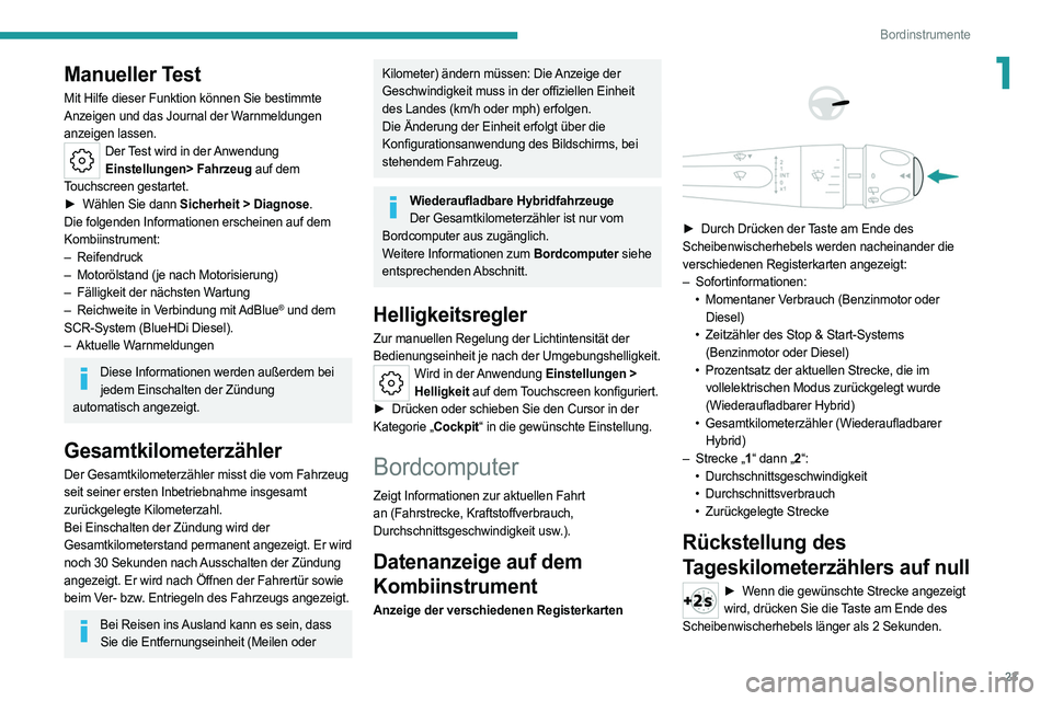 PEUGEOT 308 2022  Betriebsanleitungen (in German) 23
Bordinstrumente
1Manueller Test
Mit Hilfe dieser Funktion können Sie bestimmte 
Anzeigen und das Journal der Warnmeldungen 
anzeigen lassen.
Der Test wird in der Anwendung Einstellungen> Fahrzeug 