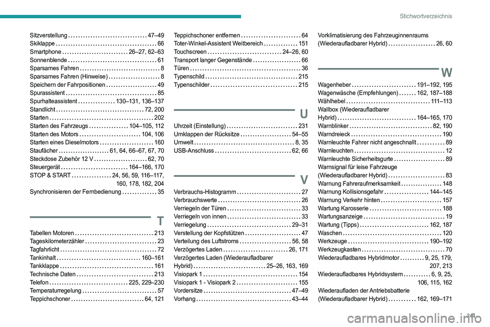 PEUGEOT 308 2022 Betriebsanleitungen (in German) 241
Stichwortverzeichnis
Sitzverstellung 47–49
Skiklappe
66
Smartphone
26–27, 62–63
Sonnenblende
61
Sparsames Fahren
8
Sparsames Fahren (Hinweise)
8
Speichern der Fah PEUGEOT 308 2022 Betriebsanleitungen (in German) 241
Stichwortverzeichnis
Sitzverstellung 47–49
Skiklappe
66
Smartphone
26–27, 62–63
Sonnenblende
61
Sparsames Fahren
8
Sparsames Fahren (Hinweise)
8
Speichern der Fah