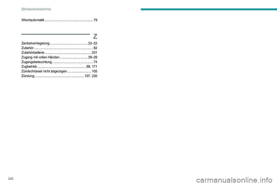 PEUGEOT 308 2022 Betriebsanleitungen (in German) 242
Stichwortverzeichnis
Wischautomatik 79
Z
Zentralverriegelung 32–33
Zubehör
82
Zubehörbatterie
201
Zugang mit vollen Händen
38–39
Zugangsbeleuchtung
74
Zugbetrieb
PEUGEOT 308 2022 Betriebsanleitungen (in German) 242
Stichwortverzeichnis
Wischautomatik 79
Z
Zentralverriegelung 32–33
Zubehör
82
Zubehörbatterie
201
Zugang mit vollen Händen
38–39
Zugangsbeleuchtung
74
Zugbetrieb