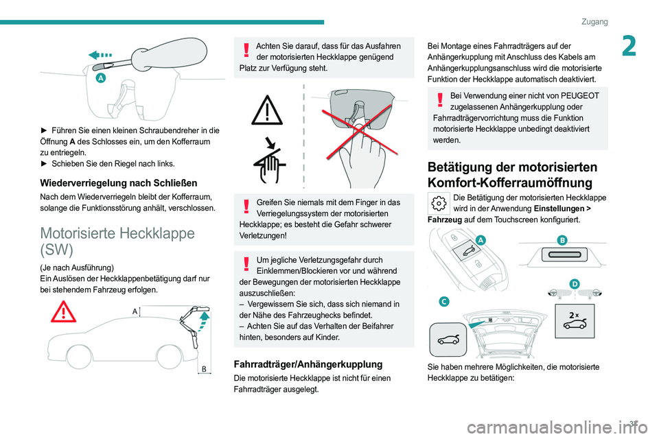 PEUGEOT 308 2022 Betriebsanleitungen (in German) 37
Zugang
2
► Führen Sie einen kleinen Schraubendreher in die
Öffnung A des Schlosses ein, um den Kofferraum
zu entriegeln.
►
Schieben Sie den Riegel nach links.
Wiederverriegelung nach S PEUGEOT 308 2022 Betriebsanleitungen (in German) 37
Zugang
2
► Führen Sie einen kleinen Schraubendreher in die
Öffnung A des Schlosses ein, um den Kofferraum
zu entriegeln.
►
Schieben Sie den Riegel nach links.
Wiederverriegelung nach S