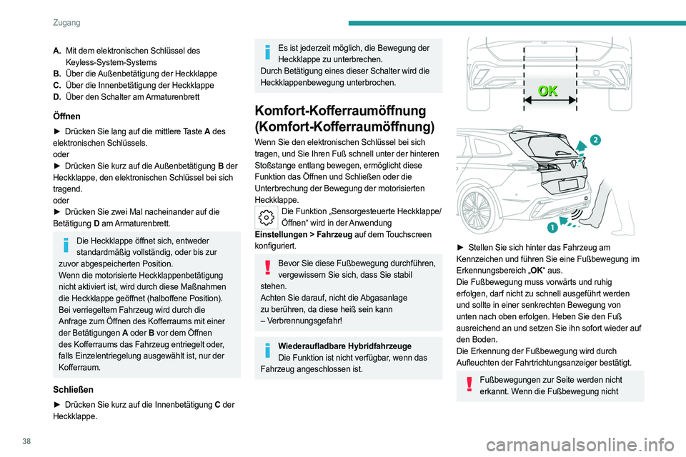 PEUGEOT 308 2022 Betriebsanleitungen (in German) 38
Zugang
A.Mit dem elektronischen Schlüssel des
Keyless-System-Systems
B. Über die Außenbetätigung der Heckklappe
C. Über die Innenbetätigung der Heckklappe
D. Über den Schalter am Armaturenb PEUGEOT 308 2022 Betriebsanleitungen (in German) 38
Zugang
A.Mit dem elektronischen Schlüssel des
Keyless-System-Systems
B. Über die Außenbetätigung der Heckklappe
C. Über die Innenbetätigung der Heckklappe
D. Über den Schalter am Armaturenb