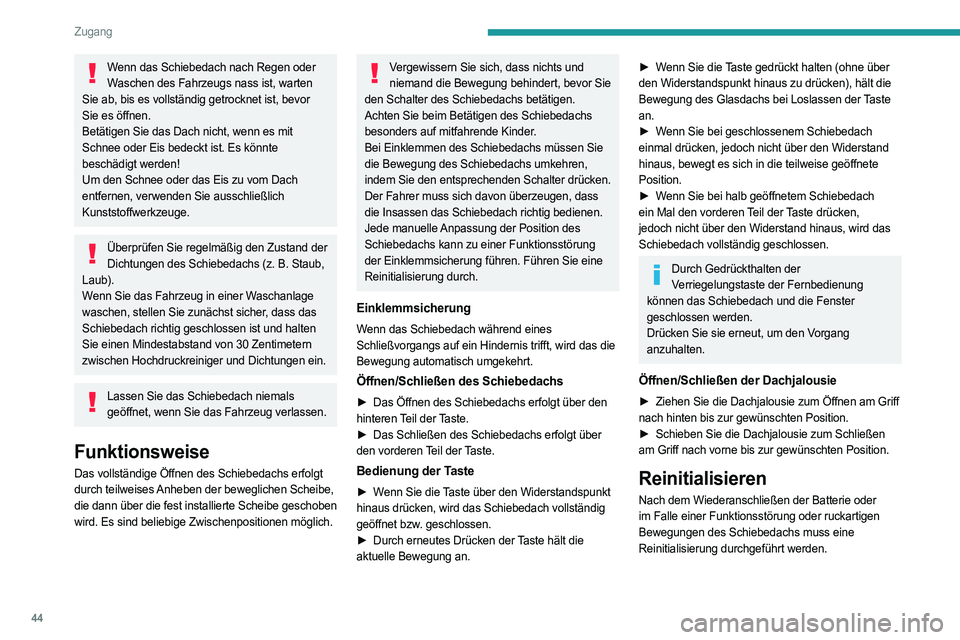 PEUGEOT 308 2022 Betriebsanleitungen (in German) 44
Zugang
Wenn das Schiebedach nach Regen oder Waschen des Fahrzeugs nass ist, warten
Sie ab, bis es vollständig getrocknet ist, bevor
Sie es öffnen.
Betätigen Sie das Dach nicht, wenn es mit
Sc PEUGEOT 308 2022 Betriebsanleitungen (in German) 44
Zugang
Wenn das Schiebedach nach Regen oder Waschen des Fahrzeugs nass ist, warten
Sie ab, bis es vollständig getrocknet ist, bevor
Sie es öffnen.
Betätigen Sie das Dach nicht, wenn es mit
Sc