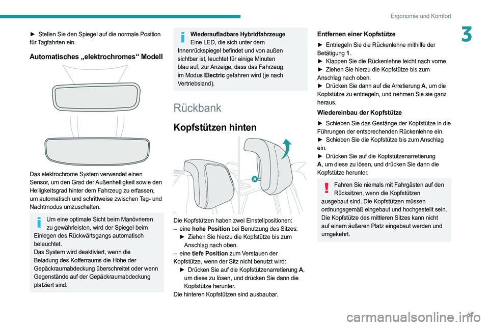 PEUGEOT 308 2022 Betriebsanleitungen (in German) 53
Ergonomie und Komfort
3► Stellen Sie den Spiegel auf die normale Position
für Tagfahrten ein.
Automatisches „elektrochromes“ Modell
Das elektrochrome System verwendet einen
Sensor, um d PEUGEOT 308 2022 Betriebsanleitungen (in German) 53
Ergonomie und Komfort
3► Stellen Sie den Spiegel auf die normale Position
für Tagfahrten ein.
Automatisches „elektrochromes“ Modell
Das elektrochrome System verwendet einen
Sensor, um d