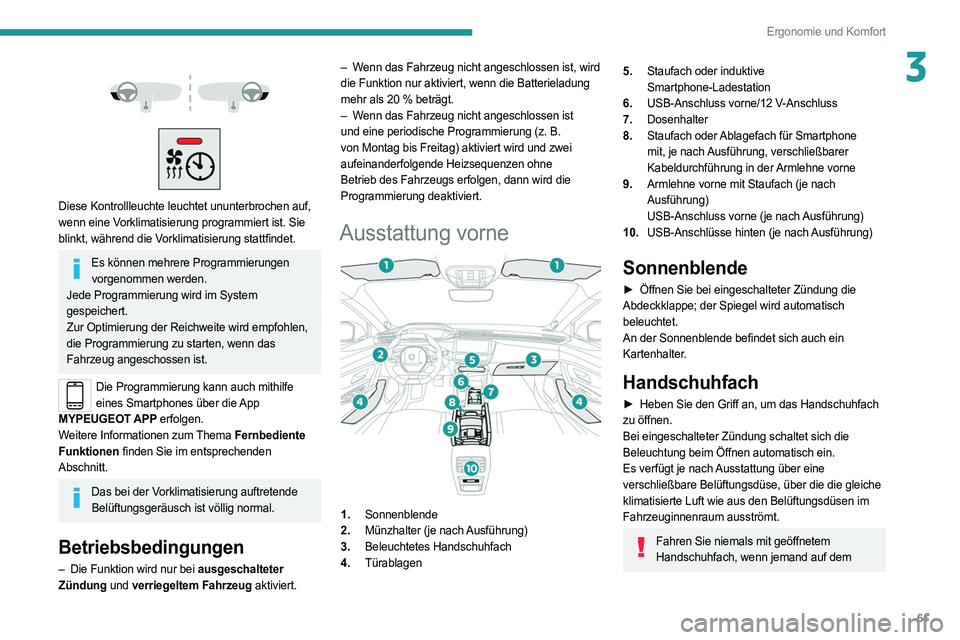 PEUGEOT 308 2022 Betriebsanleitungen (in German) 61
Ergonomie und Komfort
3
Diese Kontrollleuchte leuchtet ununterbrochen auf,
wenn eine Vorklimatisierung programmiert ist. Sie
blinkt, während die Vorklimatisierung stattfindet.
Es können PEUGEOT 308 2022 Betriebsanleitungen (in German) 61
Ergonomie und Komfort
3
Diese Kontrollleuchte leuchtet ununterbrochen auf,
wenn eine Vorklimatisierung programmiert ist. Sie
blinkt, während die Vorklimatisierung stattfindet.
Es können