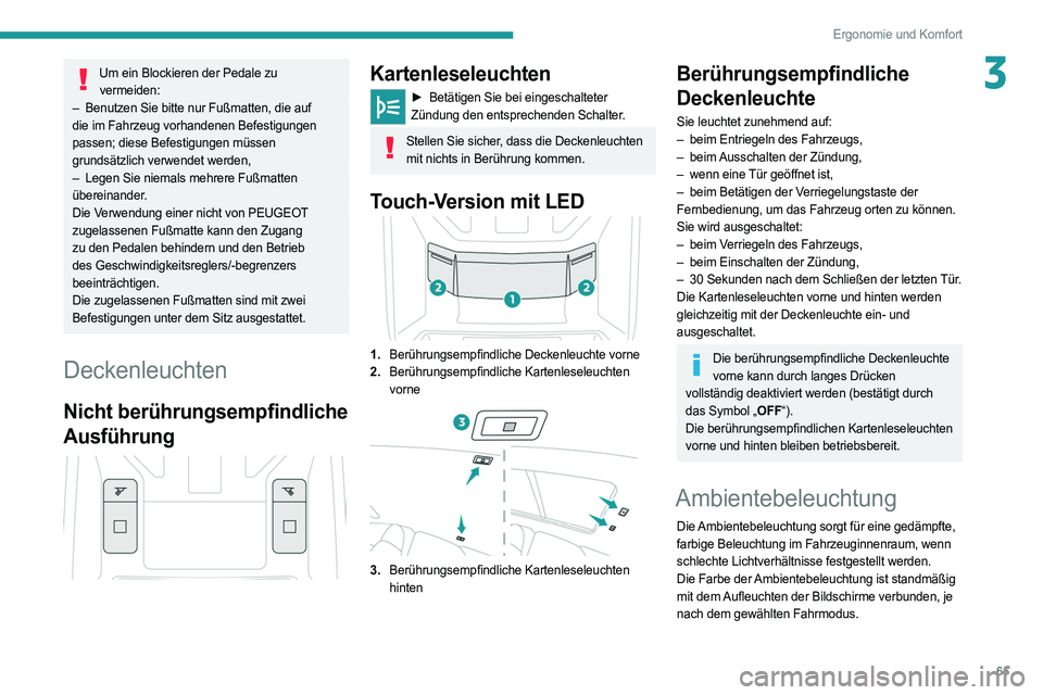 PEUGEOT 308 2022 Betriebsanleitungen (in German) 65
Ergonomie und Komfort
3Um ein Blockieren der Pedale zu vermeiden:
–
Benutzen Sie bitte nur Fußmatten, die auf
die im Fahrzeug vorhandenen Befestigungen
passen; diese Befestigungen müssen PEUGEOT 308 2022 Betriebsanleitungen (in German) 65
Ergonomie und Komfort
3Um ein Blockieren der Pedale zu vermeiden:
–
Benutzen Sie bitte nur Fußmatten, die auf
die im Fahrzeug vorhandenen Befestigungen
passen; diese Befestigungen müssen