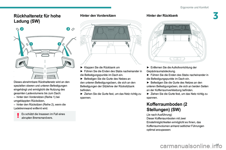 PEUGEOT 308 2022 Betriebsanleitungen (in German) 69
Ergonomie und Komfort
3Rückhaltenetz für hohe
Ladung (SW)
Dieses abnehmbare Rückhaltenetz wird an den
speziellen oberen und unteren Befestigungen
eingehängt und ermöglicht die Nutzung d PEUGEOT 308 2022 Betriebsanleitungen (in German) 69
Ergonomie und Komfort
3Rückhaltenetz für hohe
Ladung (SW)
Dieses abnehmbare Rückhaltenetz wird an den
speziellen oberen und unteren Befestigungen
eingehängt und ermöglicht die Nutzung d