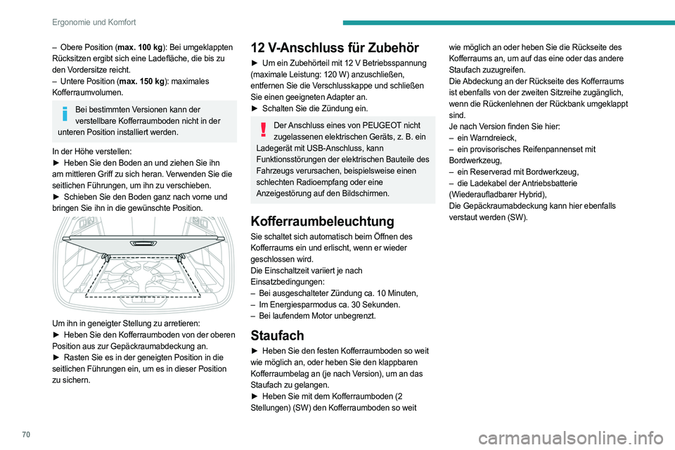PEUGEOT 308 2022 Betriebsanleitungen (in German) 70
Ergonomie und Komfort
– Obere Position (max. 100 kg): Bei umgeklappten
Rücksitzen ergibt sich eine Ladefläche, die bis zu
den Vordersitze reicht.
–
Untere Position (
max. 150 kg): ma PEUGEOT 308 2022 Betriebsanleitungen (in German) 70
Ergonomie und Komfort
– Obere Position (max. 100 kg): Bei umgeklappten
Rücksitzen ergibt sich eine Ladefläche, die bis zu
den Vordersitze reicht.
–
Untere Position (
max. 150 kg): ma