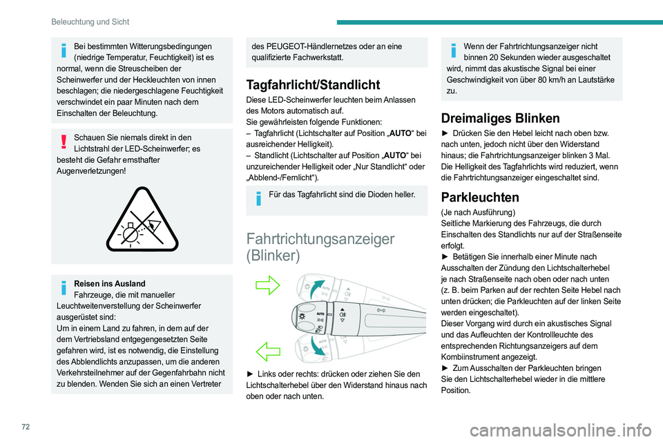PEUGEOT 308 2022 Betriebsanleitungen (in German) 72
Beleuchtung und Sicht
Bei bestimmten Witterungsbedingungen (niedrige Temperatur, Feuchtigkeit) ist es
normal, wenn die Streuscheiben der
Scheinwerfer und der Heckleuchten von innen
beschlagen; d PEUGEOT 308 2022 Betriebsanleitungen (in German) 72
Beleuchtung und Sicht
Bei bestimmten Witterungsbedingungen (niedrige Temperatur, Feuchtigkeit) ist es
normal, wenn die Streuscheiben der
Scheinwerfer und der Heckleuchten von innen
beschlagen; d
