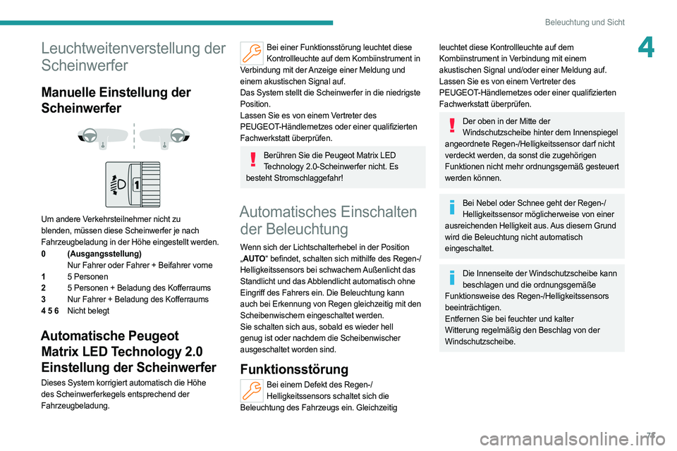 PEUGEOT 308 2022 Betriebsanleitungen (in German) 73
Beleuchtung und Sicht
4Leuchtweitenverstellung der
Scheinwerfer
Manuelle Einstellung der
Scheinwerfer
Um andere Verkehrsteilnehmer nicht zu
blenden, müssen diese Scheinwerfer je nach
F PEUGEOT 308 2022 Betriebsanleitungen (in German) 73
Beleuchtung und Sicht
4Leuchtweitenverstellung der
Scheinwerfer
Manuelle Einstellung der
Scheinwerfer
Um andere Verkehrsteilnehmer nicht zu
blenden, müssen diese Scheinwerfer je nach
F
