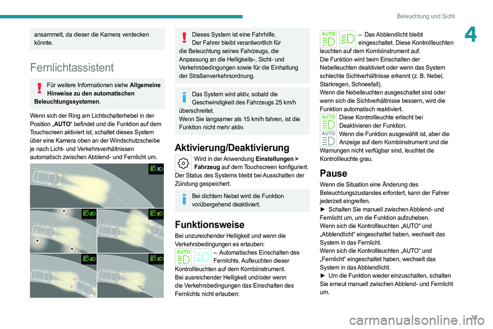 PEUGEOT 308 2022 Betriebsanleitungen (in German) 75
Beleuchtung und Sicht
4ansammelt, da dieser die Kamera verdecken
könnte.
Fernlichtassistent
Für weitere Informationen siehe Allgemeine Hinweise zu den automatischen
Beleuchtungssystemen.
Wenn s PEUGEOT 308 2022 Betriebsanleitungen (in German) 75
Beleuchtung und Sicht
4ansammelt, da dieser die Kamera verdecken
könnte.
Fernlichtassistent
Für weitere Informationen siehe Allgemeine Hinweise zu den automatischen
Beleuchtungssystemen.
Wenn s