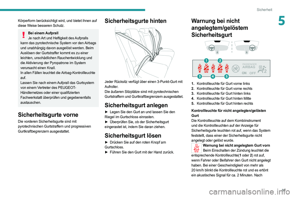 PEUGEOT 308 2022 Betriebsanleitungen (in German) 89
Sicherheit
5Körperform berücksichtigt wird, und bietet ihnen auf
diese Weise besseren Schutz.
Bei einem AufprallJe nach Art und Heftigkeit des Aufpralls
kann das pyrotechnische System vor den A PEUGEOT 308 2022 Betriebsanleitungen (in German) 89
Sicherheit
5Körperform berücksichtigt wird, und bietet ihnen auf
diese Weise besseren Schutz.
Bei einem AufprallJe nach Art und Heftigkeit des Aufpralls
kann das pyrotechnische System vor den A