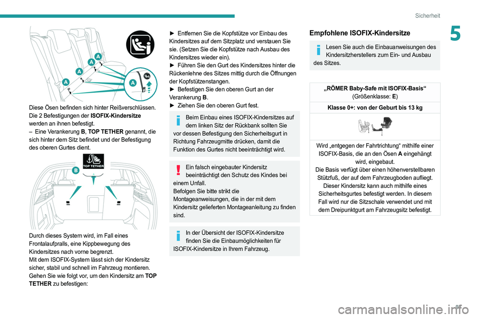 PEUGEOT 308 2022 Betriebsanleitungen (in German) 97
Sicherheit
5
Diese Ösen befinden sich hinter Reißverschlüssen.
Die 2 Befestigungen der ISOFIX-Kindersitze
werden an ihnen befestigt.
–
Eine V
erankerung B , TOP TETHER genannt, die
sich PEUGEOT 308 2022 Betriebsanleitungen (in German) 97
Sicherheit
5
Diese Ösen befinden sich hinter Reißverschlüssen.
Die 2 Befestigungen der ISOFIX-Kindersitze
werden an ihnen befestigt.
–
Eine V
erankerung B , TOP TETHER genannt, die
sich