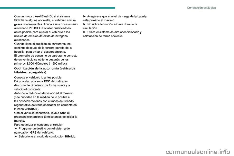 PEUGEOT 308 2022  Manual del propietario (in Spanish) 9
Conducción ecológica
Con un motor diésel BlueHDi, si el sistema 
SCR tiene alguna anomalía, el vehículo emitirá 
gases contaminantes. Acuda a un concesionario 
autorizado PEUGEOT o taller cual