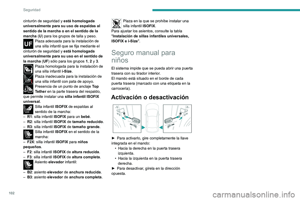 PEUGEOT 308 2022  Manual del propietario (in Spanish) 102
Seguridad
cinturón de seguridad y está homologada 
universalmente para su uso de espaldas al 
sentido de la marcha o en el sentido de la 
marcha  (U) para los grupos de talla y peso.
Plaza adecu
