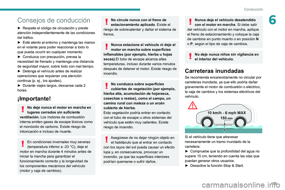 PEUGEOT 308 2022  Manual del propietario (in Spanish) 103
Conducción
6Consejos de conducción
► Respete el código de circulación y preste 
atención independientemente de las condiciones 
del tráfico.
►
 
Esté atento al entorno y mantenga las ma