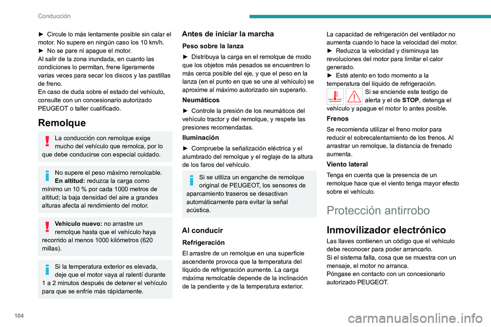 PEUGEOT 308 2022  Manual del propietario (in Spanish) 104
Conducción
► Circule lo más lentamente posible sin calar el 
motor . No supere en ningún caso los 10   km/h.
►
 
No se pare ni apague el motor
 .
Al salir de la zona inundada, en cuanto las