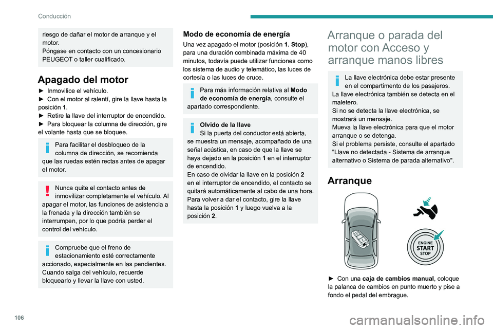 PEUGEOT 308 2022  Manual del propietario (in Spanish) 106
Conducción
riesgo de dañar el motor de arranque y el 
motor.
Póngase en contacto con un concesionario 
PEUGEOT o taller cualificado.
Apagado del motor
► Inmovilice el vehículo.
►  Con el m