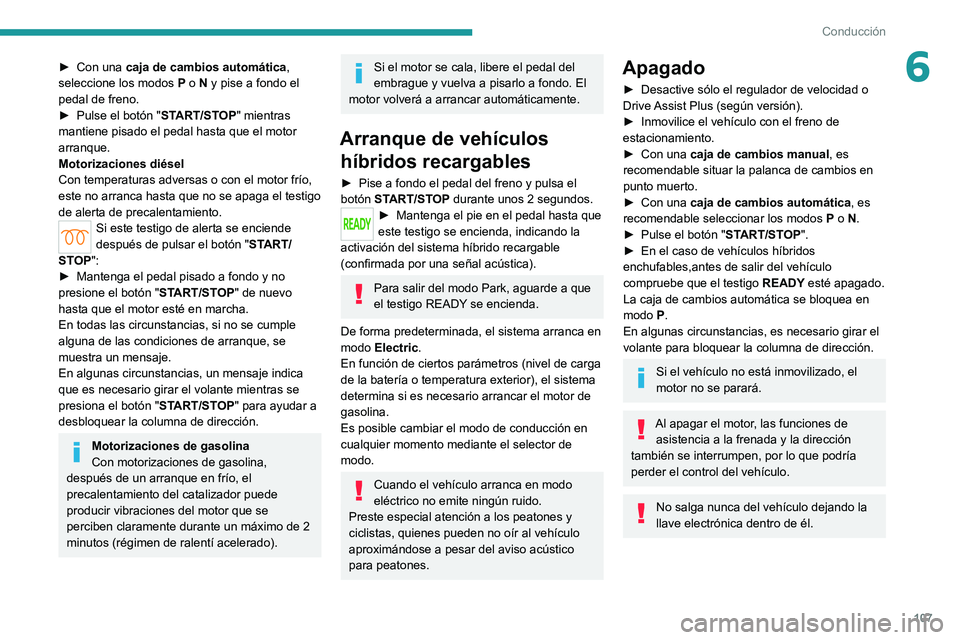 PEUGEOT 308 2022  Manual del propietario (in Spanish) 107
Conducción
6► Con una caja de cambios automática , 
seleccione los modos  P  o   N y pise a fondo el 
pedal de freno.
►
 
Pulse el botón " ST

ART/STOP" mientras 
mantiene pisado el