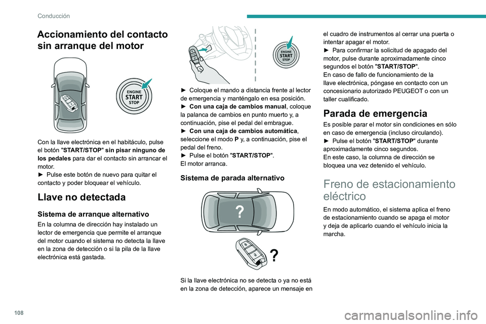 PEUGEOT 308 2022  Manual del propietario (in Spanish) 108
Conducción
Accionamiento del contacto sin arranque del motor
 
 
Con la llave electrónica en el habitáculo, pulse 
el botón "START/STOP" sin pisar ninguno de 
los pedales para dar el c