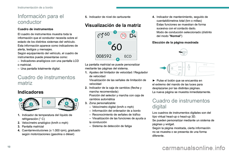 PEUGEOT 308 2022 Manual del propietario (in Spanish) 10
Instrumentación de a bordo
Información para el
conductor
Cuadro de instrumentos
El cuadro de instrumentos muestra toda la
información que el conductor necesita sobre el
estado de los distinto PEUGEOT 308 2022 Manual del propietario (in Spanish) 10
Instrumentación de a bordo
Información para el
conductor
Cuadro de instrumentos
El cuadro de instrumentos muestra toda la
información que el conductor necesita sobre el
estado de los distinto