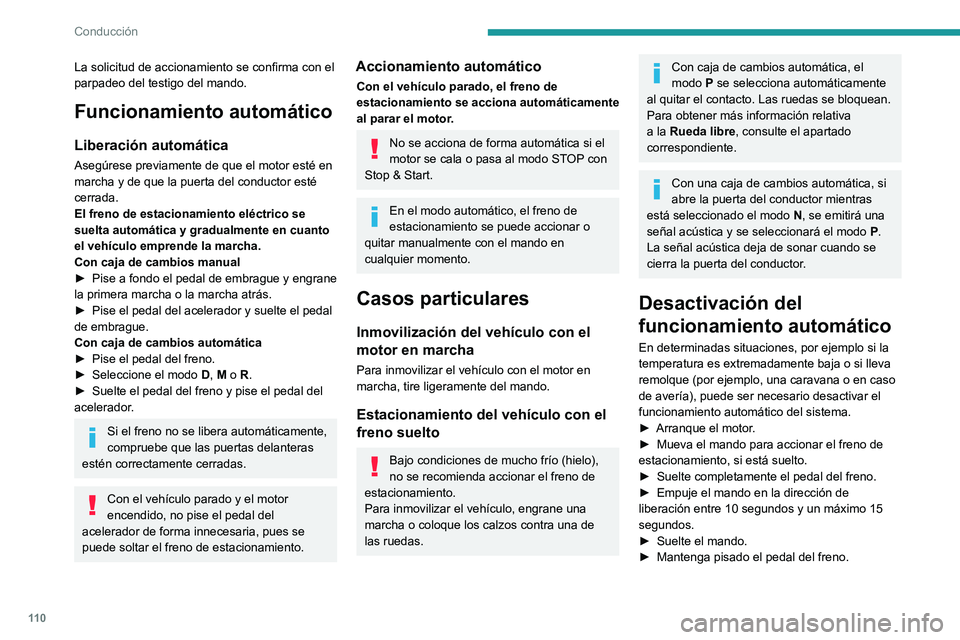 PEUGEOT 308 2022  Manual del propietario (in Spanish) 11 0
Conducción
La solicitud de accionamiento se confirma con el 
parpadeo del testigo del mando.
Funcionamiento automático
Liberación automática
Asegúrese previamente de que el motor esté en 
m