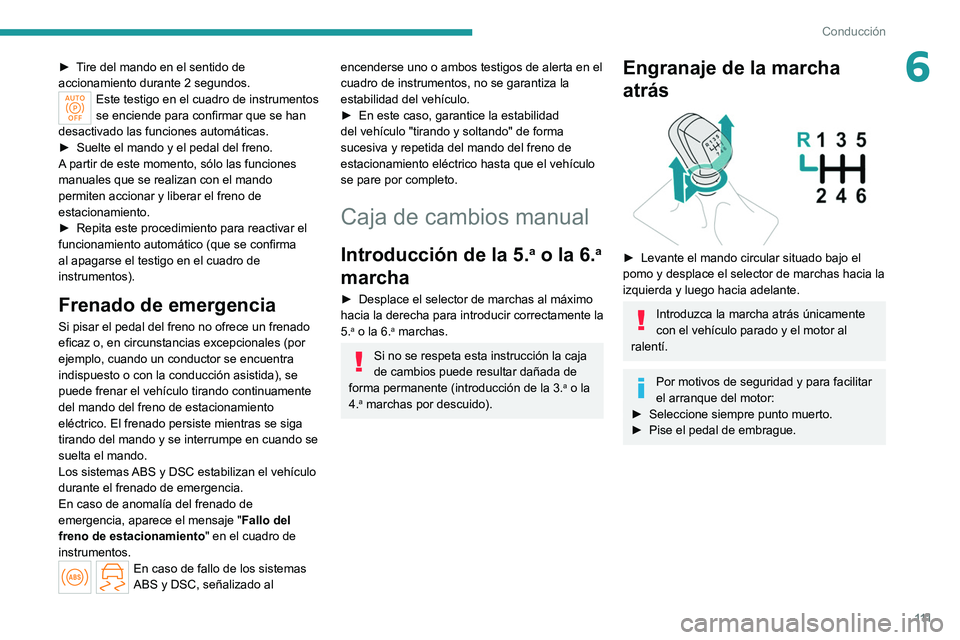 PEUGEOT 308 2022  Manual del propietario (in Spanish) 111
Conducción
6► Tire del mando en el sentido de 
accionamiento durante 2  segundos.
Este testigo en el cuadro de instrumentos 
se enciende para confirmar que se han 
desactivado las funciones aut