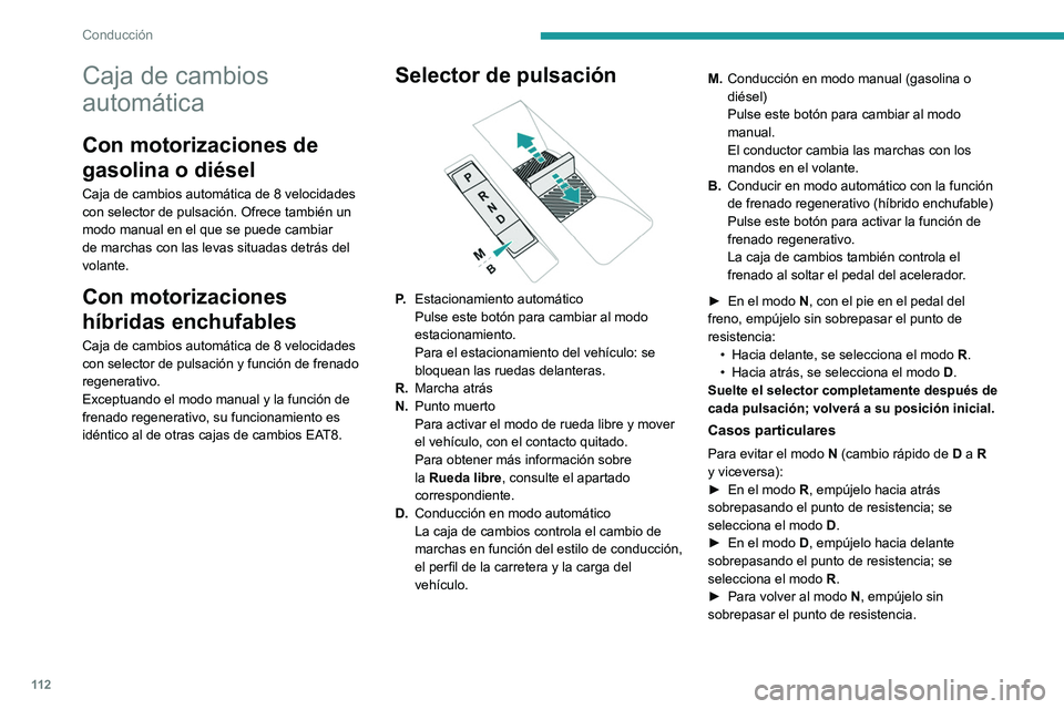 PEUGEOT 308 2022  Manual del propietario (in Spanish) 11 2
Conducción
Caja de cambios 
automática
Con motorizaciones de 
gasolina o diésel
Caja de cambios automática de 8 velocidades 
con selector de pulsación. Ofrece también un 
modo manual en el 