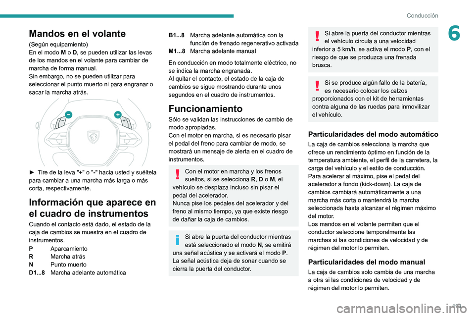 PEUGEOT 308 2022  Manual del propietario (in Spanish) 11 3
Conducción
6Mandos en el volante
(Según equipamiento)
En el modo M o D, se pueden utilizar las levas 
de los mandos en el volante para cambiar de 
marcha de forma manual.
Sin embargo, no se pue