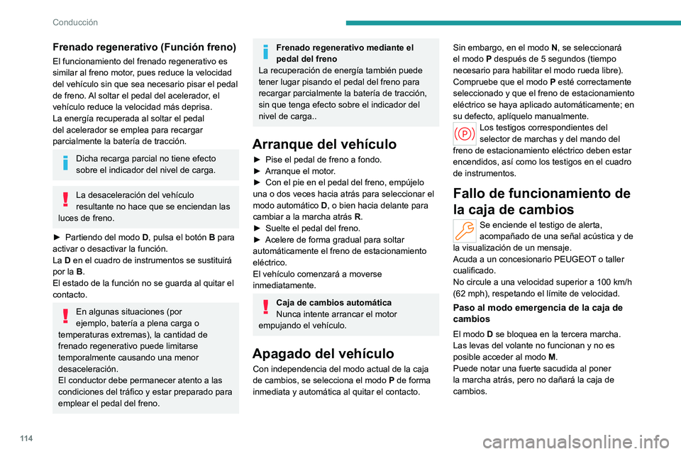 PEUGEOT 308 2022  Manual del propietario (in Spanish) 11 4
Conducción
Frenado regenerativo (Función freno)
El funcionamiento del frenado regenerativo es 
similar al freno motor, pues reduce la velocidad 
del vehículo sin que sea necesario pisar el ped