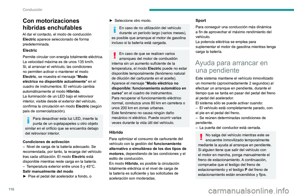 PEUGEOT 308 2022  Manual del propietario (in Spanish) 11 6
Conducción
Con motorizaciones 
híbridas enchufables
Al dar el contacto, el modo de conducción Electric aparece seleccionado de forma 
predeterminada.
Electric
Permite circular con energía tot