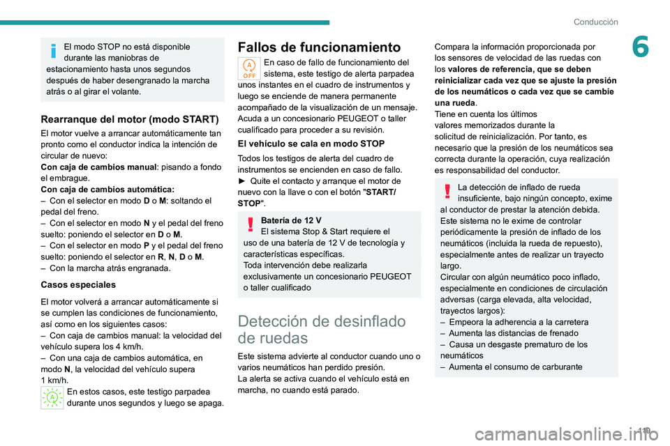 PEUGEOT 308 2022 Manual del propietario (in Spanish) 11 9
Conducción
6El modo STOP no está disponible
durante las maniobras de
estacionamiento hasta unos segundos
después de haber desengranado la marcha
atrás o al girar el volante.
Rearranque de PEUGEOT 308 2022 Manual del propietario (in Spanish) 11 9
Conducción
6El modo STOP no está disponible
durante las maniobras de
estacionamiento hasta unos segundos
después de haber desengranado la marcha
atrás o al girar el volante.
Rearranque de
