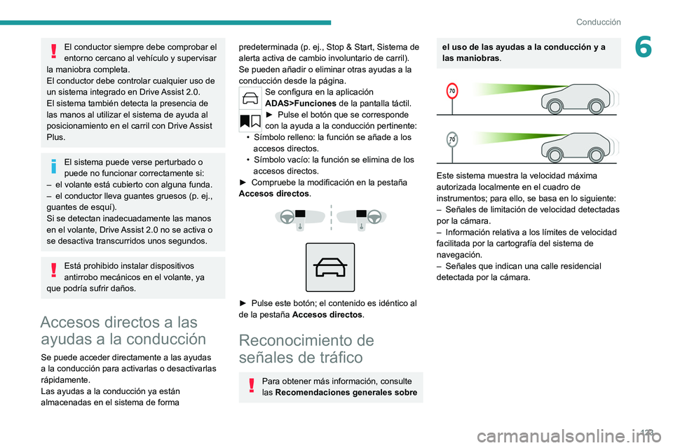 PEUGEOT 308 2022 Manual del propietario (in Spanish) 123
Conducción
6El conductor siempre debe comprobar el
entorno cercano al vehículo y supervisar
la maniobra completa.
El conductor debe controlar cualquier uso de
un sistema integrado en
Drive PEUGEOT 308 2022 Manual del propietario (in Spanish) 123
Conducción
6El conductor siempre debe comprobar el
entorno cercano al vehículo y supervisar
la maniobra completa.
El conductor debe controlar cualquier uso de
un sistema integrado en
Drive