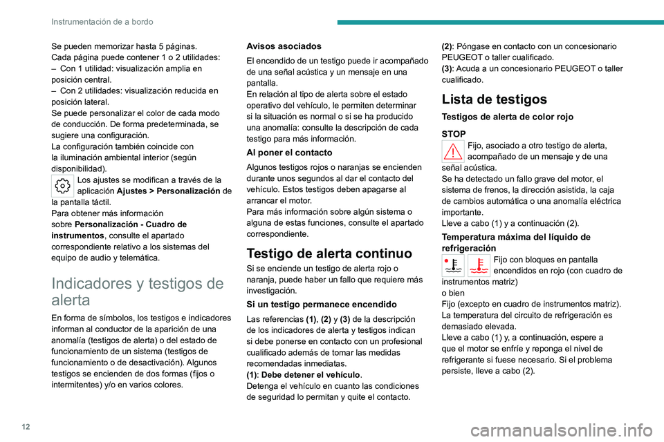 PEUGEOT 308 2022 Manual del propietario (in Spanish) 12
Instrumentación de a bordo
Se pueden memorizar hasta 5 páginas.
Cada página puede contener 1 o 2 utilidades:
–
Con 1 utilidad: visualización amplia en
posición central.
–
Con 2 utilid PEUGEOT 308 2022 Manual del propietario (in Spanish) 12
Instrumentación de a bordo
Se pueden memorizar hasta 5 páginas.
Cada página puede contener 1 o 2 utilidades:
–
Con 1 utilidad: visualización amplia en
posición central.
–
Con 2 utilid