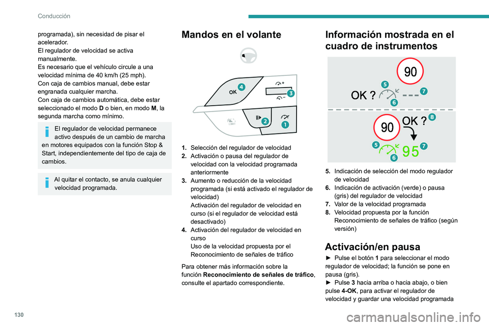 PEUGEOT 308 2022 Manual del propietario (in Spanish) 130
Conducción
programada), sin necesidad de pisar el
acelerador.
El regulador de velocidad se activa
manualmente.
Es necesario que el vehículo circule a una
velocidad mínima de 40 km/h (25 mph PEUGEOT 308 2022 Manual del propietario (in Spanish) 130
Conducción
programada), sin necesidad de pisar el
acelerador.
El regulador de velocidad se activa
manualmente.
Es necesario que el vehículo circule a una
velocidad mínima de 40 km/h (25 mph
