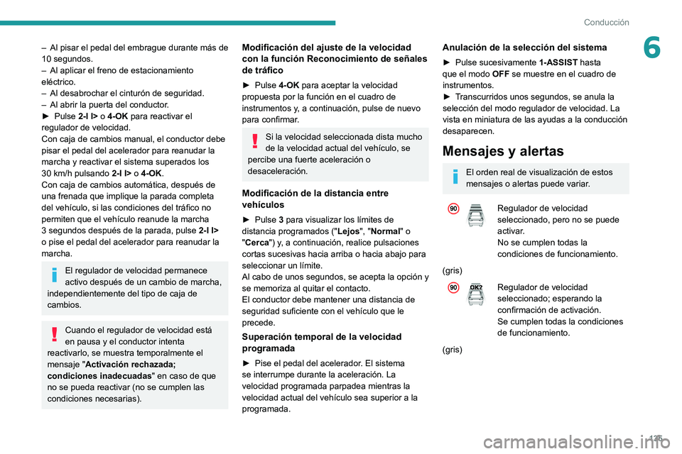 PEUGEOT 308 2022 Manual del propietario (in Spanish) 135
Conducción
6– Al pisar el pedal del embrague durante más de
10 segundos.
–
Al aplicar el freno de estacionamiento
eléctrico.
–
Al desabrochar el cinturón de seguridad.
–
Al a PEUGEOT 308 2022 Manual del propietario (in Spanish) 135
Conducción
6– Al pisar el pedal del embrague durante más de
10 segundos.
–
Al aplicar el freno de estacionamiento
eléctrico.
–
Al desabrochar el cinturón de seguridad.
–
Al a