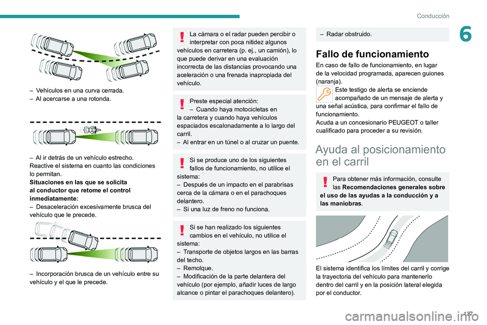 PEUGEOT 308 2022 Manual del propietario (in Spanish) 137
Conducción
6
– Vehículos en una curva cerrada.
– Al acercarse a una rotonda.
– Al ir detrás de un vehículo estrecho.
Reactive el sistema en cuanto las condiciones
lo permitan.
Situ PEUGEOT 308 2022 Manual del propietario (in Spanish) 137
Conducción
6
– Vehículos en una curva cerrada.
– Al acercarse a una rotonda.
– Al ir detrás de un vehículo estrecho.
Reactive el sistema en cuanto las condiciones
lo permitan.
Situ