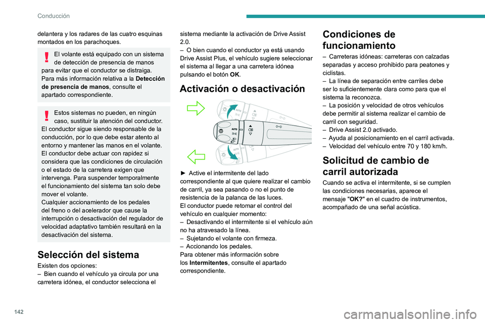 PEUGEOT 308 2022  Manual del propietario (in Spanish) 142
Conducción
delantera y los radares de las cuatro esquinas 
montados en los parachoques.
El volante está equipado con un sistema 
de detección de presencia de manos 
para evitar que el conductor