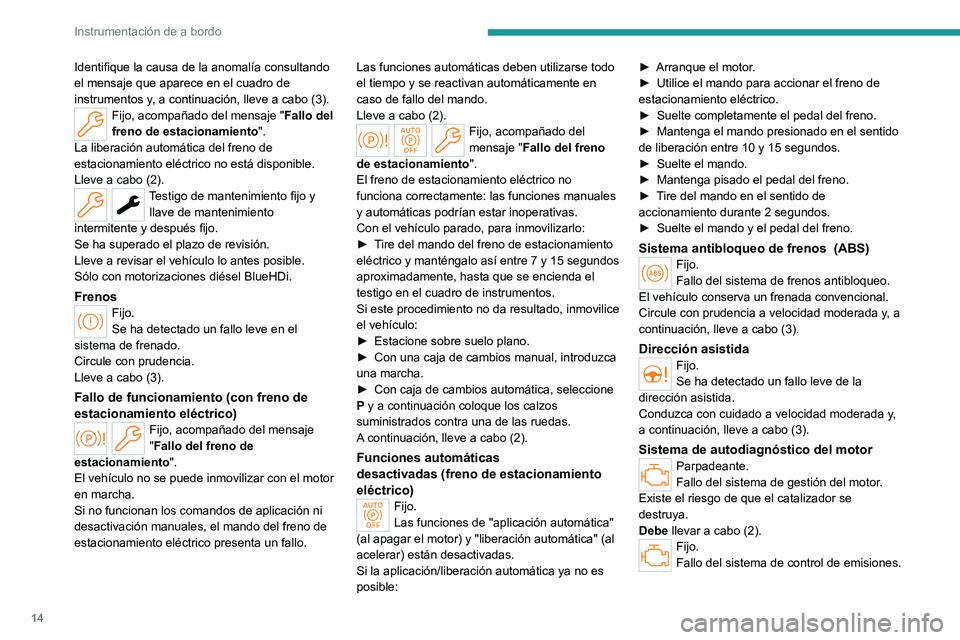 PEUGEOT 308 2022 Manual del propietario (in Spanish) 14
Instrumentación de a bordo
Identifique la causa de la anomalía consultando
el mensaje que aparece en el cuadro de
instrumentos y, a continuación, lleve a cabo (3).
Fijo, acompañado del mensaj PEUGEOT 308 2022 Manual del propietario (in Spanish) 14
Instrumentación de a bordo
Identifique la causa de la anomalía consultando
el mensaje que aparece en el cuadro de
instrumentos y, a continuación, lleve a cabo (3).
Fijo, acompañado del mensaj